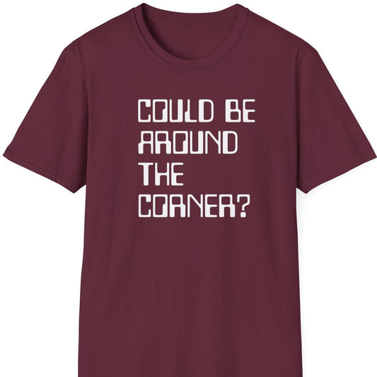 Could be around the corner T shirt