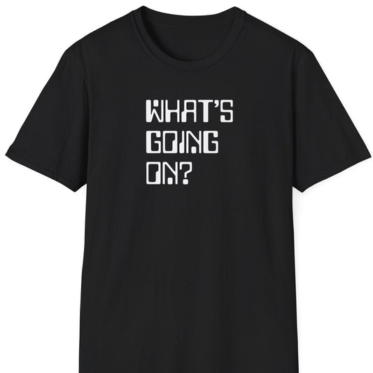 What's going on? T shirt