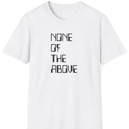 None of the above T shirt